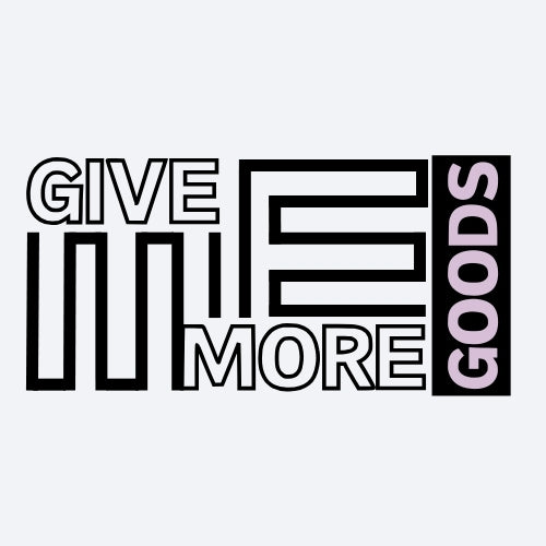 GIVE ME MORE GOODS